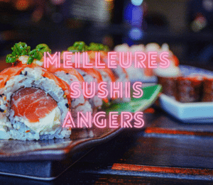Les Meilleurs Sushis à Angers:  Notre Sélection 2024 !